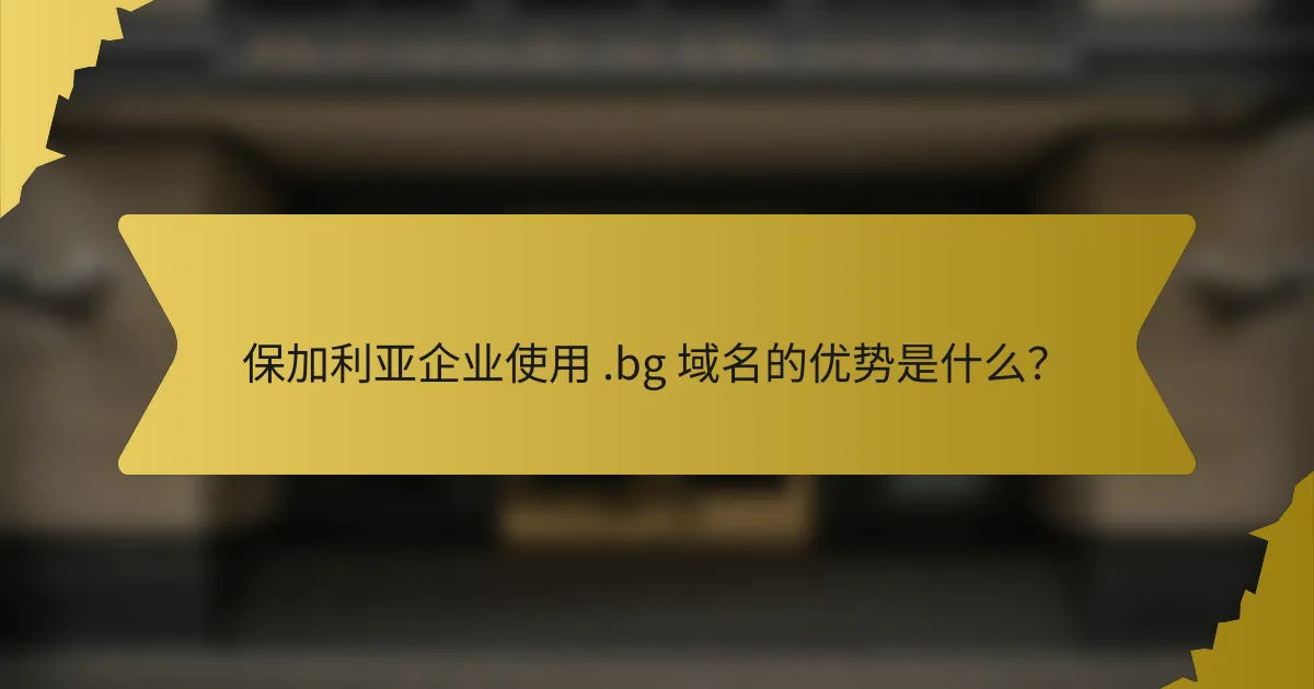 保加利亚企业使用 .bg 域名的优势是什么？