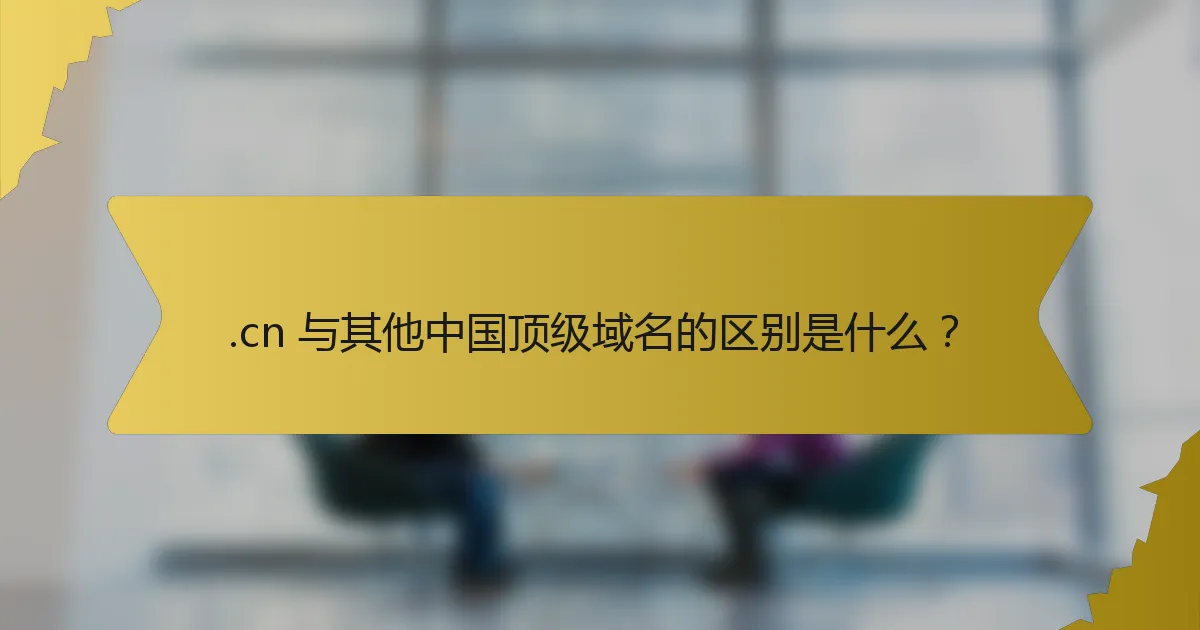 .cn 与其他中国顶级域名的区别是什么?