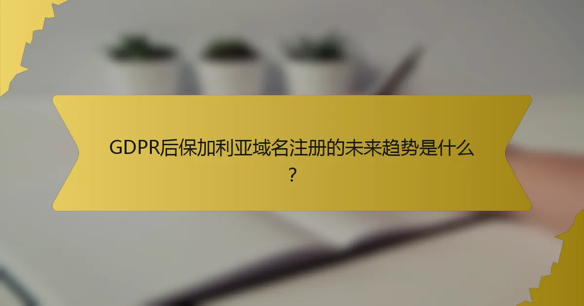 GDPR后保加利亚域名注册的未来趋势是什么？