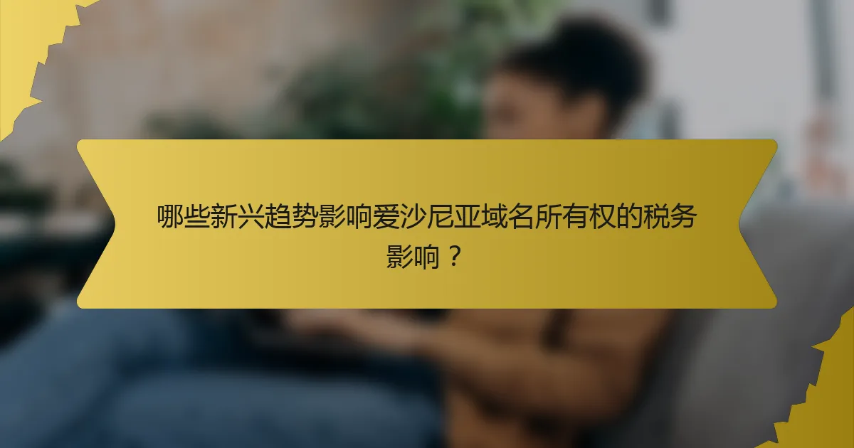 哪些新兴趋势影响爱沙尼亚域名所有权的税务影响?