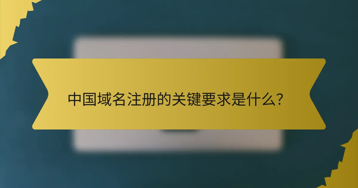 中国域名注册的关键要求是什么?