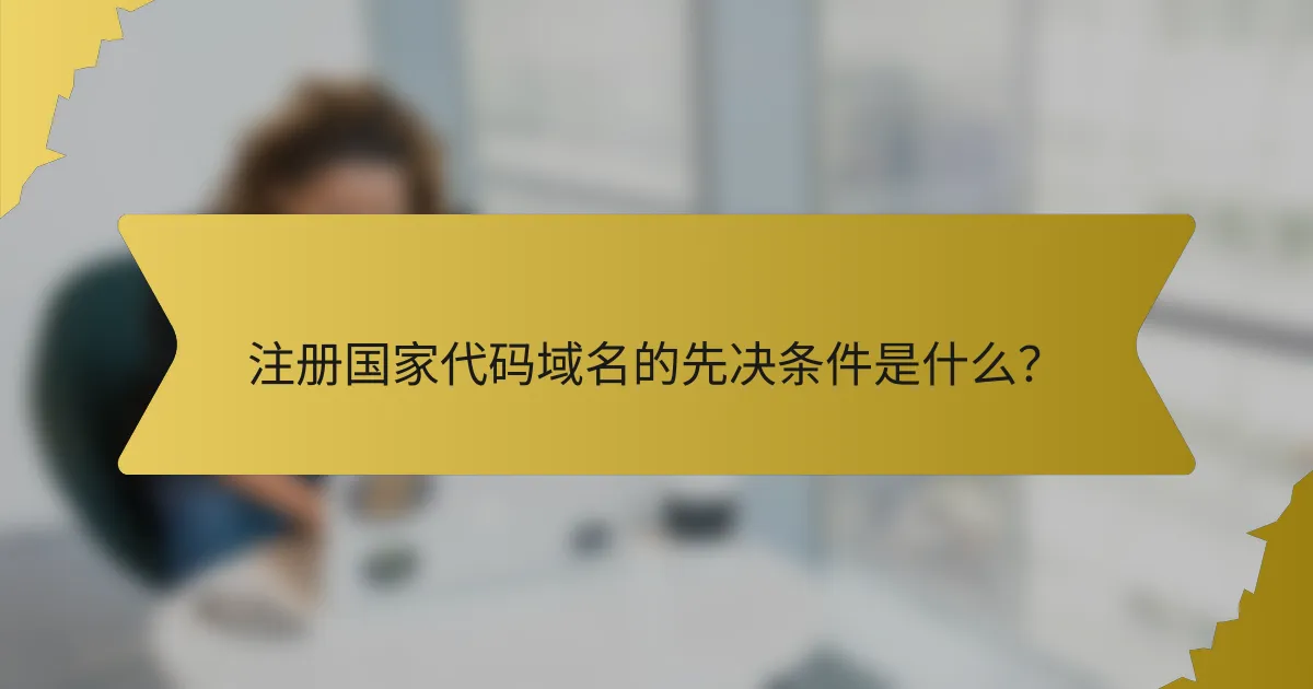 注册国家代码域名的先决条件是什么？